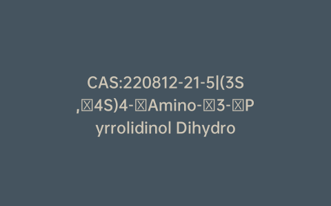 CAS:220812-21-5|(3S,​4S)4-​Amino-​3-​Pyrrolidinol Dihydrochloride