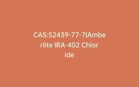 CAS:52439-77-7|Amberlite IRA-402 Chloride