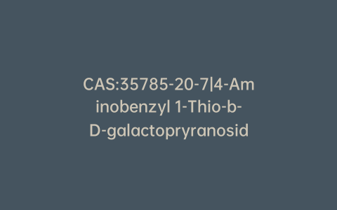 CAS:35785-20-7|4-Aminobenzyl 1-Thio-b-D-galactopryranoside