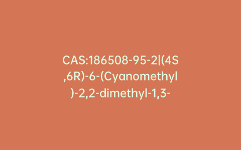 CAS:186508-95-2|(4S,6R)-6-(Cyanomethyl)-2,2-dimethyl-1,3-dioxane-4-acetic Acid tert-Butyl Ester
