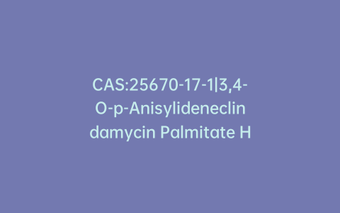 CAS:25670-17-1|3,4-O-p-Anisylideneclindamycin Palmitate Hydrochloride