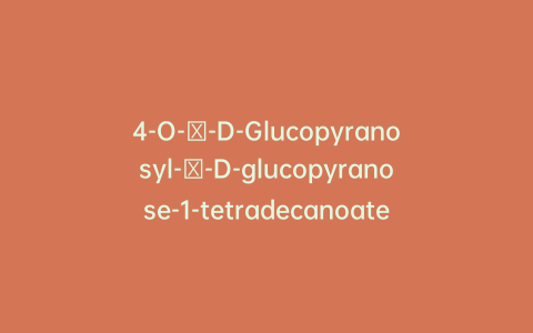 4-O-α-D-Glucopyranosyl-β-D-glucopyranose-1-tetradecanoate