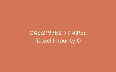 CAS:219783-77-4|Paclitaxel Impurity O