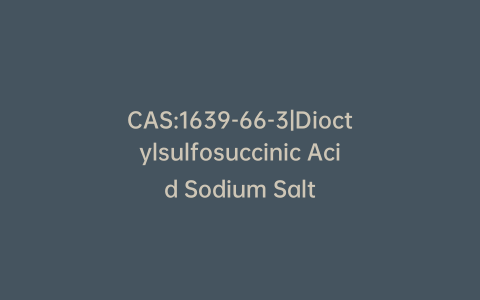 CAS:1639-66-3|Dioctylsulfosuccinic Acid Sodium Salt