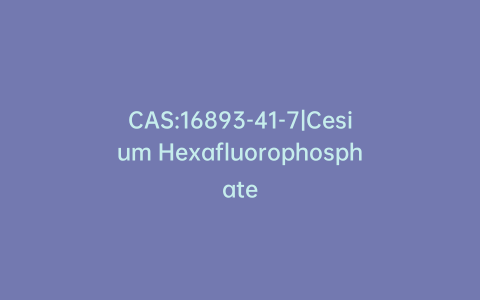 CAS:16893-41-7|Cesium Hexafluorophosphate