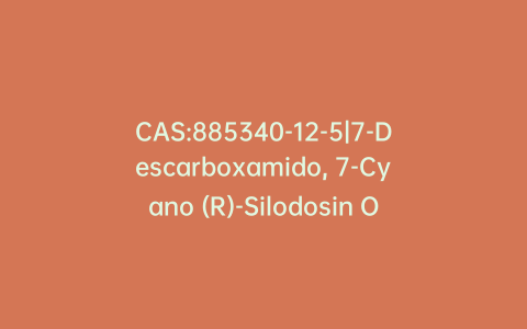 CAS:885340-12-5|7-Descarboxamido, 7-Cyano (R)-Silodosin O-Benzoate Oxalate