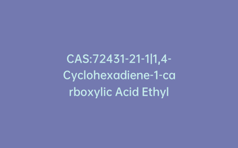 CAS:72431-21-1|1,4-Cyclohexadiene-1-carboxylic Acid Ethyl Ester