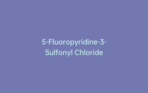 5-Fluoropyridine-3-Sulfonyl Chloride
