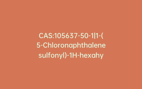 CAS:105637-50-1|1-(5-Chloronaphthalenesulfonyl)-1H-hexahydro-1,4-diazepine, Hydrochloride