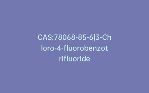 CAS:78068-85-6|3-Chloro-4-fluorobenzotrifluoride