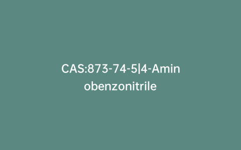 CAS:873-74-5|4-Aminobenzonitrile