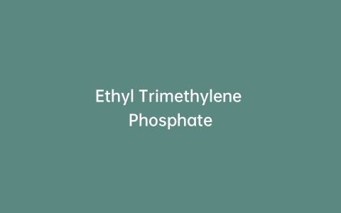 Ethyl Trimethylene Phosphate