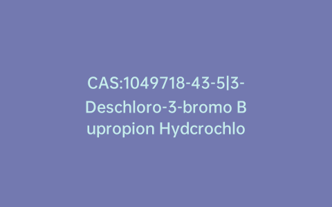 CAS:1049718-43-5|3-Deschloro-3-bromo Bupropion Hydcrochloride