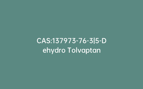 CAS:137973-76-3|5-Dehydro Tolvaptan
