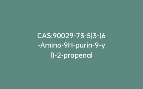 CAS:90029-73-5|3-(6-Amino-9H-purin-9-yl)-2-propenal