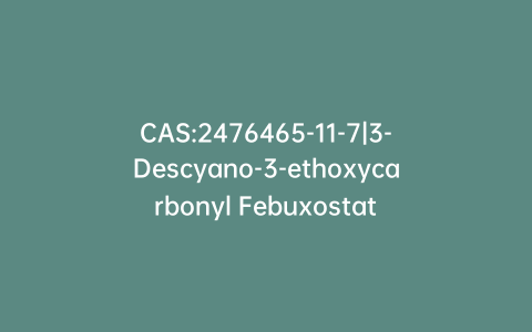 CAS:2476465-11-7|3-Descyano-3-ethoxycarbonyl Febuxostat