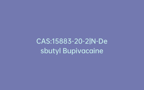 CAS:15883-20-2|N-Desbutyl Bupivacaine