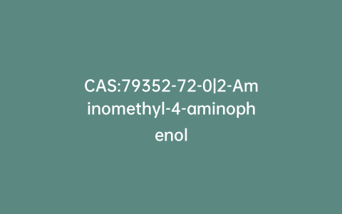CAS:79352-72-0|2-Aminomethyl-4-aminophenol