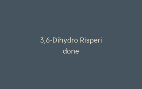 3,6-Dihydro Risperidone