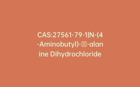 CAS:27561-79-1|N-(4-Aminobutyl)-β-alanine Dihydrochloride