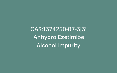 CAS:1374250-07-3|3’-Anhydro Ezetimibe Alcohol Impurity