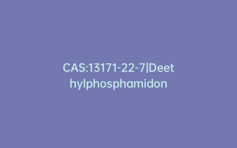 CAS:13171-22-7|Deethylphosphamidon