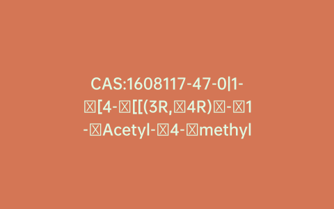 CAS:1608117-47-0|1-​[4-​[[(3R,​4R)​-​1-​Acetyl-​4-​methyl-​3-​piperidinyl]​methylamino]​-​7H-​pyrrolo[2,​3-​d]​pyrimidin-​7-​yl]​ehtanone