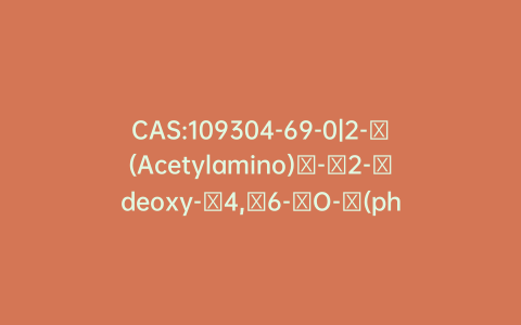 CAS:109304-69-0|2-​(Acetylamino)​-​2-​deoxy-​4,​6-​O-​(phenylmethylene)​-a-​D-​glucopyranose 1-​[Bis(phenylmethyl) Phosphate]