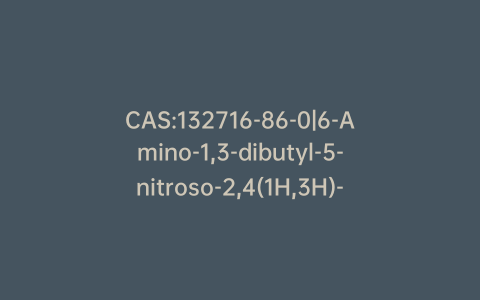 CAS:132716-86-0|6-Amino-1,3-dibutyl-5-nitroso-2,4(1H,3H)-pyrimidinedione