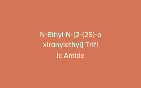 N-Ethyl-N-[2-(2S)-oxiranylethyl] Triflic Amide
