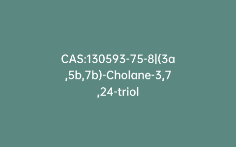 CAS:130593-75-8|(3a,5b,7b)-Cholane-3,7,24-triol