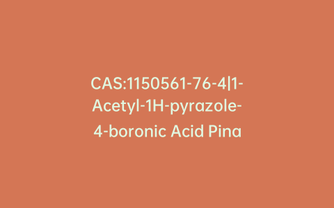 CAS:1150561-76-4|1-Acetyl-1H-pyrazole-4-boronic Acid Pinacol Ester