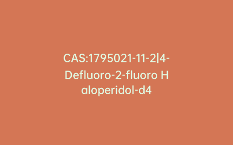 CAS:1795021-11-2|4-Defluoro-2-fluoro Haloperidol-d4