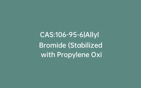 CAS:106-95-6|Allyl Bromide (Stabilized with Propylene Oxide)