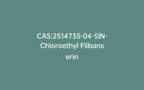 CAS:2514735-04-5|N-Chloroethyl Flibanserin