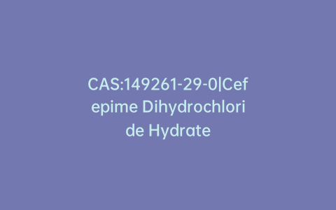 CAS:149261-29-0|Cefepime Dihydrochloride Hydrate