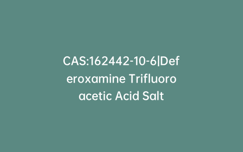 CAS:162442-10-6|Deferoxamine Trifluoroacetic Acid Salt