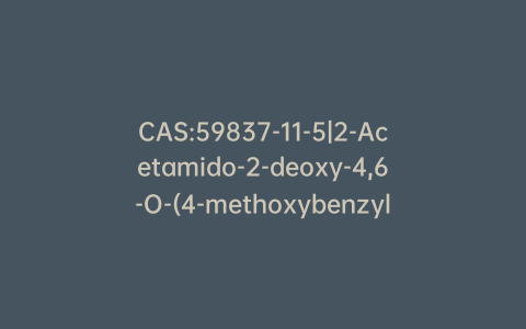 CAS:59837-11-5|2-Acetamido-2-deoxy-4,6-O-(4-methoxybenzylidene)-3-O-(2,3,4,6-tetra-O-acetyl-b-D-galactopyranosyl)-4-nitrophenyl-a-D-galactopyranoside