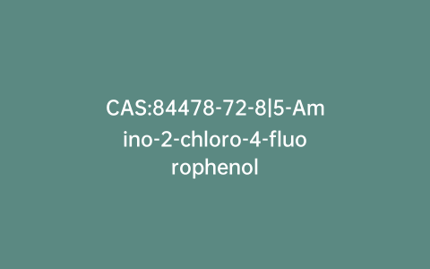 CAS:84478-72-8|5-Amino-2-chloro-4-fluorophenol