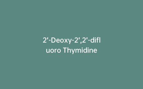 2’-Deoxy-2’,2’-difluoro Thymidine