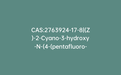CAS:2763924-17-8|(Z)-2-Cyano-3-hydroxy-N-(4-(pentafluoro-l6-sulfaneyl)phenyl)but-2-enamide
