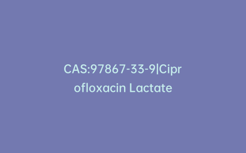 CAS:97867-33-9|Ciprofloxacin Lactate