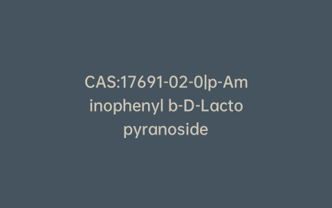 CAS:17691-02-0|p-Aminophenyl b-D-Lactopyranoside