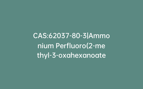 CAS:62037-80-3|Ammonium Perfluoro(2-methyl-3-oxahexanoate)