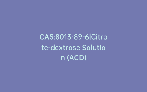 CAS:8013-89-6|Citrate-dextrose Solution (ACD)