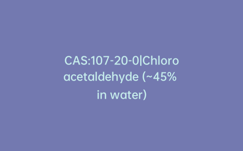 CAS:107-20-0|Chloroacetaldehyde (~45% in water)