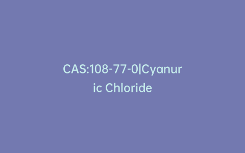 CAS:108-77-0|Cyanuric Chloride