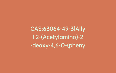 CAS:63064-49-3|Allyl 2-(Acetylamino)-2-deoxy-4,6-O-(phenylmethylene)-a-D-glucopyranoside