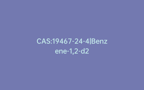 CAS:19467-24-4|Benzene-1,2-d2