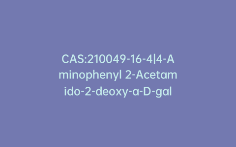 CAS:210049-16-4|4-Aminophenyl 2-Acetamido-2-deoxy-a-D-galactopyranoside Hydrochloride
